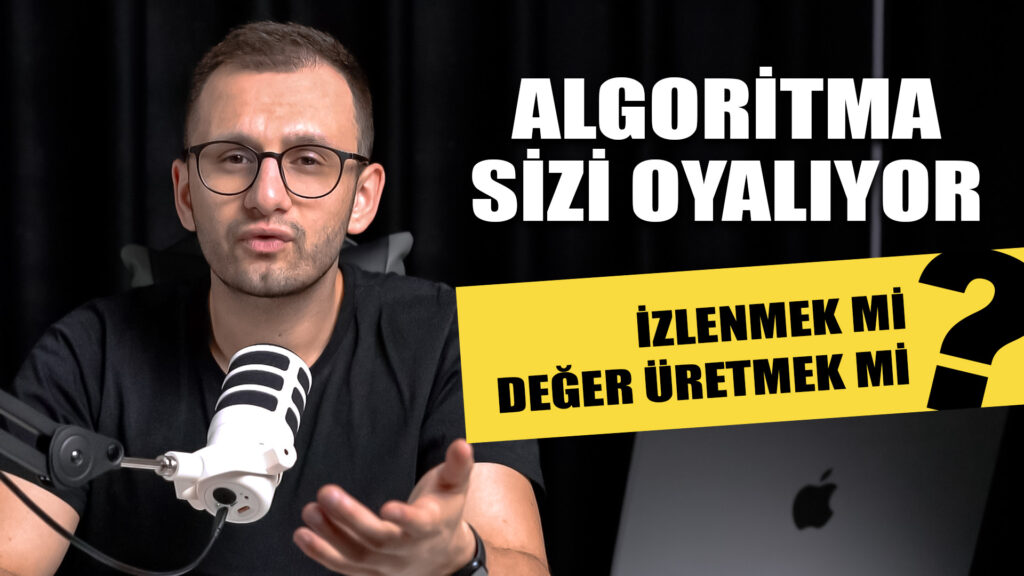Algoritma Sizi Oyalıyor! İzlenmek mi? Değer Üretmek mi?